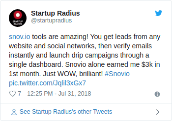 Sturtup Radius twitted - https://snov.io/ tools are amazing! You get leads from any website and social networks, then verify emails instantly and launch drip campaigns through a single dashboard. Snovio alone earned me $3k in 1st month. Just WOW, brilliant!